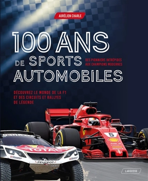 100 ans de sports automobiles : des pionniers intrépides aux champions modernes : découvrez le monde de la F1 et des circuits et rallyes de légende - Aurélien Charle