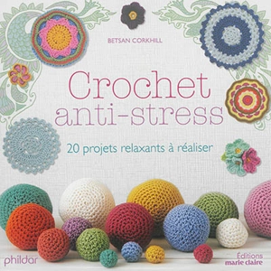 Crochet anti-stress : 20 projets relaxants à réaliser - Betsan Corkhill