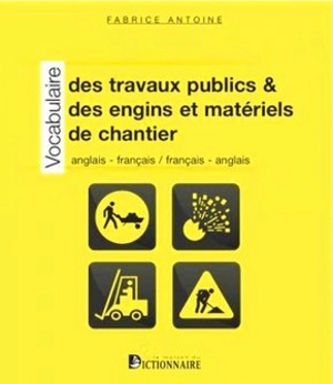 Vocabulaire des travaux publics & des engins et matériels de chantier : anglais-français, français-anglais - Fabrice Antoine