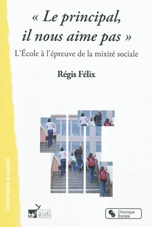 Le principal, il nous aime pas : l'école à l'épreuve de la mixité sociale - Régis Felix