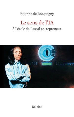 Le sens de l'IA : à l'école de Pascal entrepreneur - Etienne de Rocquigny