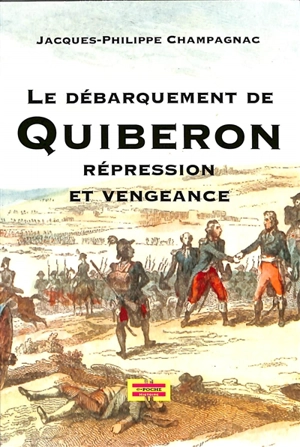 Le débarquement de Quiberon : répression et vengeance - Jacques-Philippe Champagnac