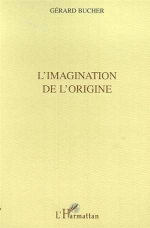 L'imagination de l'origine - Gérard Bucher