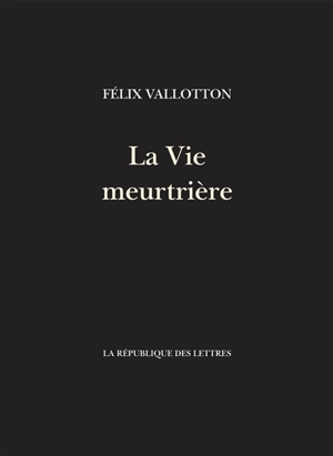 La vie meurtrière - Félix Vallotton