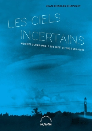 Les ciels incertains : histoires d'ovnis dans le Sud-Ouest de 1950 à nos jours - Jean-Charles Chapuzet