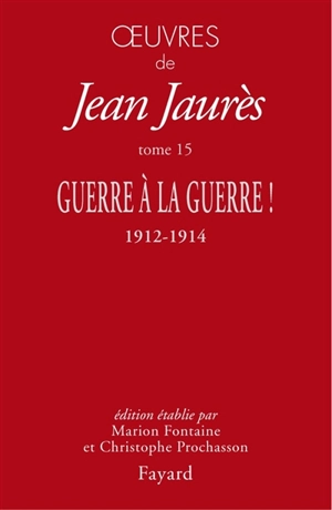 Oeuvres de Jean Jaurès. Vol. 15. Guerre à la guerre ! : 1912-1914 - Jean Jaurès