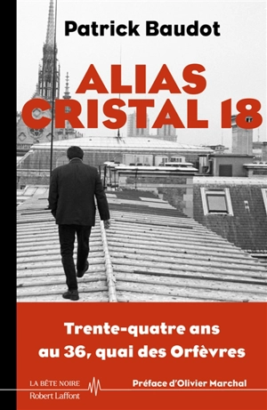 Alias Cristal 18 : trente-quatre ans au 36, quai des Orfèvres - Patrick Baudot