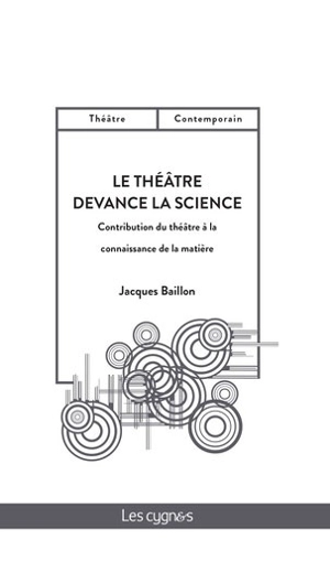 Le théâtre devance la science : contribution du théâtre à la connaissance de la matière - Jacques Baillon