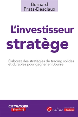 L'investisseur stratège : élaborez des stratégies de trading solides et durables pour gagner en bourse - Bernard Prats-Desclaux