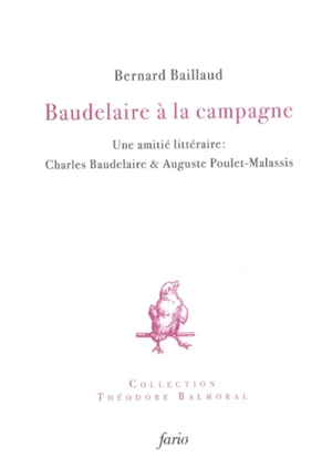 Baudelaire à la campagne : une amitié littéraire : Charles Baudelaire & Auguste Poulet-Malassis - Bernard Baillaud