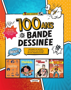 100 ans de bande dessinée : de Tintin à Culottées, la grande histoire de la BD ! : découvrez les artistes, les styles et les histoires qui ont façonné le 9e art ! - Yaneck Chareyre