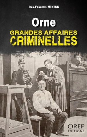 Orne : grandes affaires criminelles - Jean-François Miniac