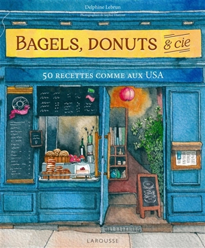 Bagels, donuts & Cie : 50 recettes comme aux USA - Delphine Lebrun