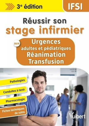 Réussir son stage infirmier aux urgences adultes et pédiatrique, réanimation transfusion : pathologies, conduites à tenir, pharmacologie, fiches techniques de soins - Steven Lagadec