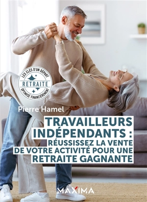 Travailleurs indépendants : réussissez la vente de votre activité pour une retraite gagnante - Pierre Hamel
