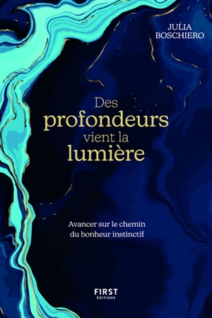 Des profondeurs vient la lumière : avancer sur le chemin du bonheur instinctif - Julia Boschiero