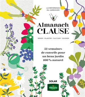 Almanach Clause : semer, planter, cultiver, soigner, la référence du jardinier : 52 semaines de conseils pour un beau jardin 100 % naturel - Rosenn Le Page