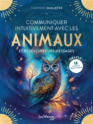 Communiquer intuitivement avec les animaux et recevoir leurs messages - Fabienne Maillefer