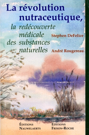 La révolution nutraceutique : la redécouverte médicale des substances naturelles - StephenL. Defelice