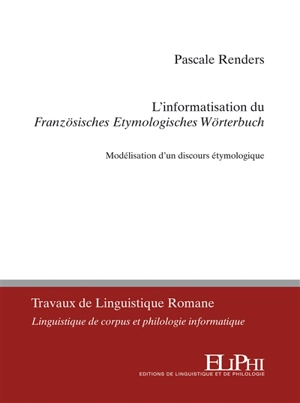 L'informatisation du Französisches etymologisches Wörterbuch : modélisation d'un discours étymologique - Pascale Renders