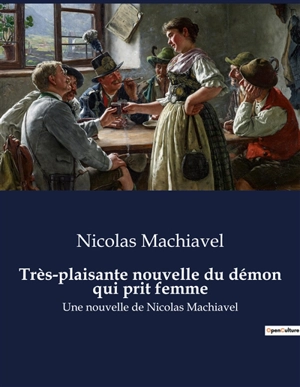 Très-plaisante nouvelle du démon qui prit femme : Une nouvelle de Nicolas Machiavel - Machiavel