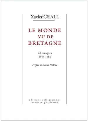 Le monde vu de Bretagne : chroniques : 1954-1981 - Xavier Grall