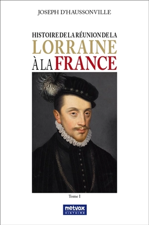 Histoire de la réunion de la Lorraine à la France. Vol. 1 - Joseph-Othenin-Bernard de Cléron Haussonville