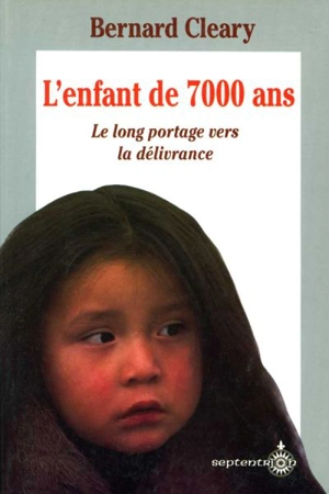 L'Enfant de 7000 ans : long portage vers la délivrance - Bernard Cleary