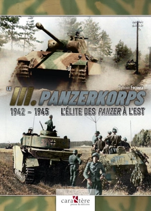 Le III. Panzerkorps : 1942-1945 : l'élite des Panzer à l'est - Sylvain Ferreira