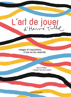 L'art de jouer d'Hervé Tullet : images et inspirations d'une vie de créativité - Hervé Tullet