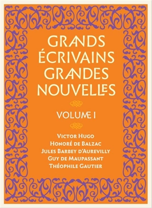 Grands écrivains, grandes nouvelles. Vol. 1. Victor Hugo, Honoré de Balzac, Jules Barbey d'Aurevilly, Guy de Maupassant, Théophile Gautier