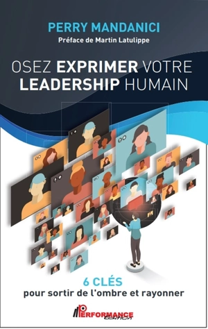 Osez exprimer votre leadership humain : 6 clés pour sortir de l'ombre et rayonner - Perry Mandanici