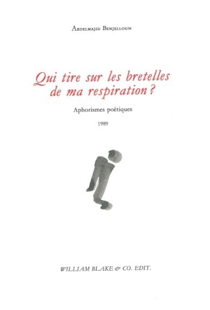 Qui tire sur les bretelles de ma respiration ? : aphorismes poétiques : 1989 - Abdelmajid Benjelloun