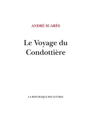 Le voyage du Condottière : vers Venise, Fiorenza, Sienne la bien-aimée - André Suarès