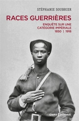 Races guerrières : enquête sur une catégorie impériale : 1850-1918 - Stéphanie Soubrier