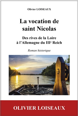 La vocation de saint Nicolas : des rives de la Loire à l'Allemagne du IIIe Reich : roman historique - Olivier Loiseaux