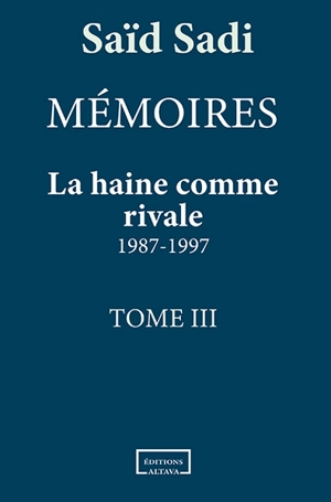 Mémoires. Vol. 3. La haine comme rivale : 1987-1997 - Saïd Sadi