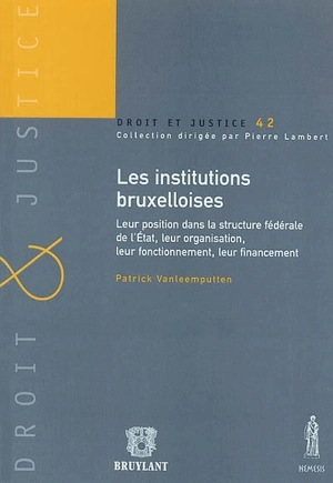 Les institutions bruxelloises : leur position dans la structure fédérale de l'Etat : leur organisation, leur fonctionnement et leur financement - Patrick Vanleemputten