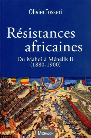 Résistances africaines : du Mahdi à Ménélik II (1880-1900) - Olivier Tosseri