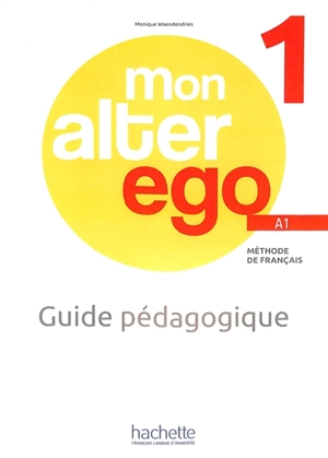 Mon alter ego 1, méthode de français A1 : guide pédagogique - Monique Waendendries