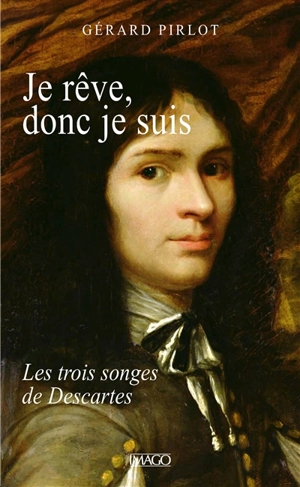 Je rêve, donc je suis : les trois songes de Descartes - Gérard Pirlot