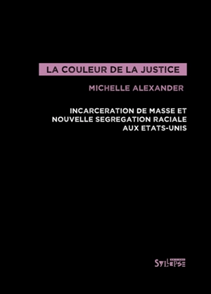 La couleur de la justice : incarcération de masse et nouvelle ségrégation raciale aux Etats-Unis - Michelle Alexander