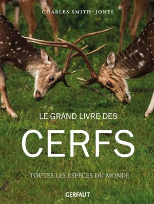 Le grand livre des cerfs : toutes les espèces du monde - Charles Smith-Jones