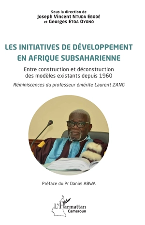 Les initiatives de développement : entre construction et déconstruction des modèles existants depuis 1960. Vol. 2. En Afrique subsaharienne : réminiscences du professeur émérite Laurent Zang