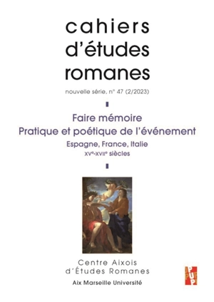 Cahiers d'études romanes, n° 47. Faire mémoire : pratique et poétique de l'événement : Espagne, France, Italie, XVe-XVIIe siècles