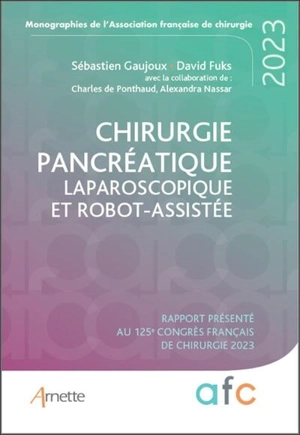 Chirurgie pancréatique laparoscopique et robot-assistée : rapport présenté au 125e Congrès français de chirurgie, 2023 - Congrès français de chirurgie (125 ; 2023 ; Montrouge, Hauts-de-Seine)