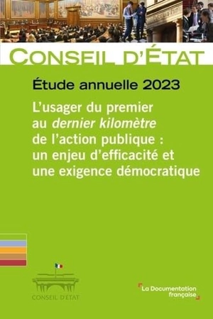 L'usager du premier au dernier kilomètre de l’action publique : un enjeu d’efficacité et une exigence démocratique : étude annuelle 2023 - France. Conseil d'Etat (1799-....)