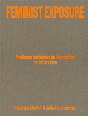 Feminist exposure : pratiques féministes de l'exposition et de l'archive - Federica Martini