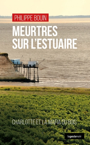 Meurtres sur l'estuaire : les assassins de l'arbre : Charlotte Auduc et la mafia du bois - Philippe Bouin