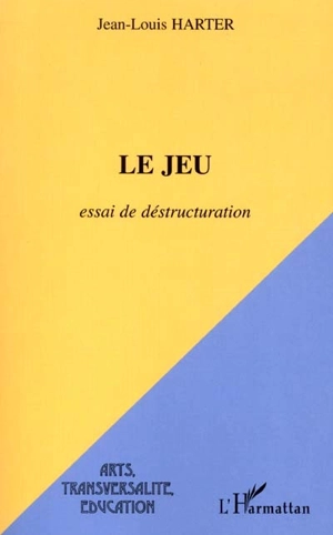 Le jeu : essai de déstructuration - Jean-Louis Harter